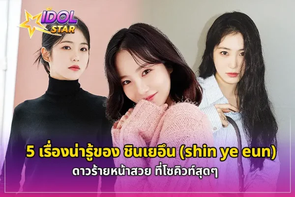 5 เรื่องน่ารู้ ของ ชินเยอึน(shin ye eun)